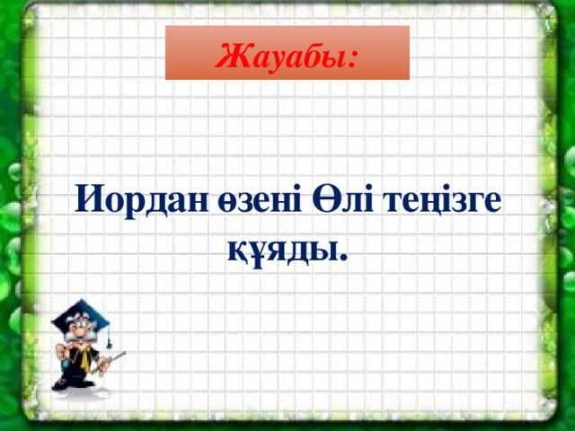 Жауабы:   Иордан өзені Өлі теңізге құяды.