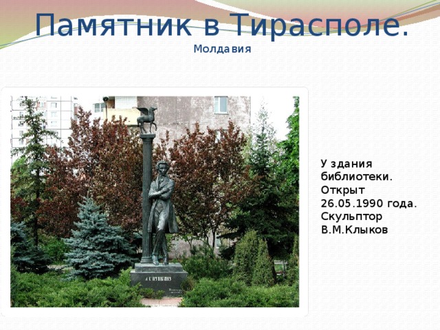 Памятник в Тирасполе. Молдавия  У здания библиотеки.  Открыт 26.05.1990 года.  Скульптор В.М.Клыков