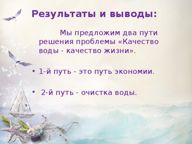 Результаты и выводы:  Мы предложим два пути решения проблемы «Качество воды - качество жизни».