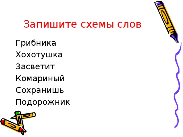 Запишите схемы слов Грибника Хохотушка Засветит Комариный Сохранишь Подорожник