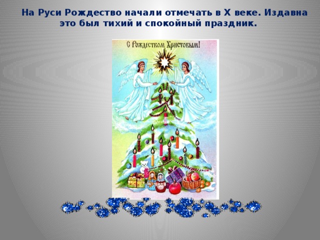 На Руси Рождество начали отмечать в Х веке. Издавна это был тихий и спокойный праздник.