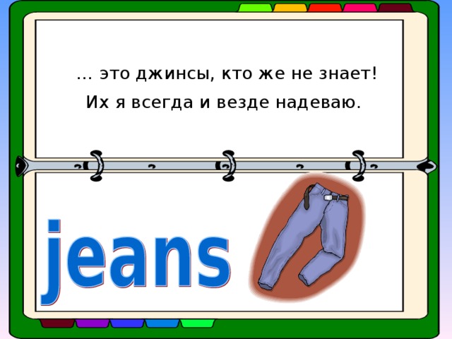 … это джинсы, кто же не знает!  Их я всегда и везде надеваю.