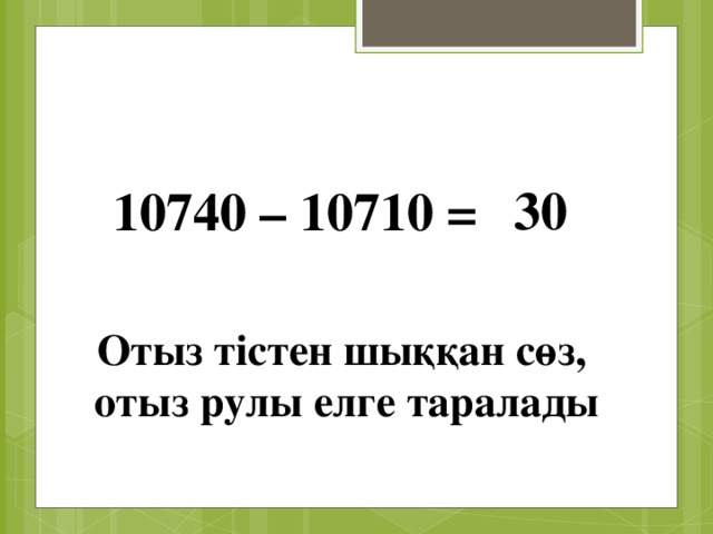 30 10740 – 10710 = Отыз тістен шыққан сөз,  отыз рулы елге таралады