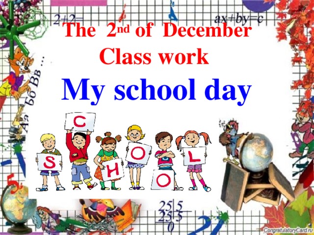 The 2 nd of December  Class work  My school day