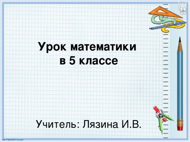 Урок математики  в 5 классе      Учитель: Лязина И.В.