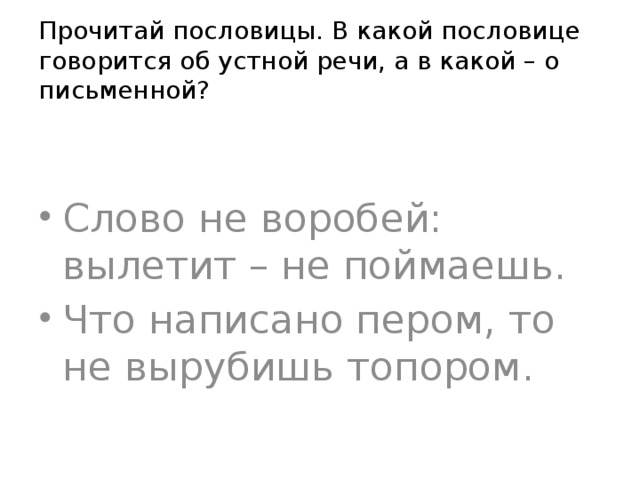 Прочитай пословицы. В какой пословице говорится об устной речи, а в какой – о письменной?