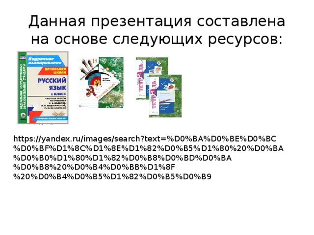 Данная презентация составлена на основе следующих ресурсов: https://yandex.ru/images/search?text=%D0%BA%D0%BE%D0%BC%D0%BF%D1%8C%D1%8E%D1%82%D0%B5%D1%80%20%D0%BA%D0%B0%D1%80%D1%82%D0%B8%D0%BD%D0%BA%D0%B8%20%D0%B4%D0%BB%D1%8F%20%D0%B4%D0%B5%D1%82%D0%B5%D0%B9