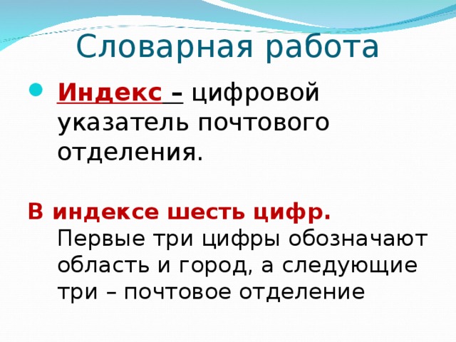 Словарная работа Индекс –  цифровой указатель почтового отделения.    В индексе шесть цифр.  Первые три цифры обозначают область и город, а следующие три – почтовое отделение