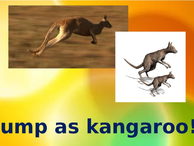 Jump as kangaroo!