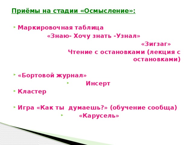 Приёмы на стадии «Осмысление»:   Маркировочная таблица  «Знаю- Хочу знать -Узнал»  «Зигзаг»  Чтение с остановками (лекция с остановками)  «Бортовой журнал» Инсерт Кластер