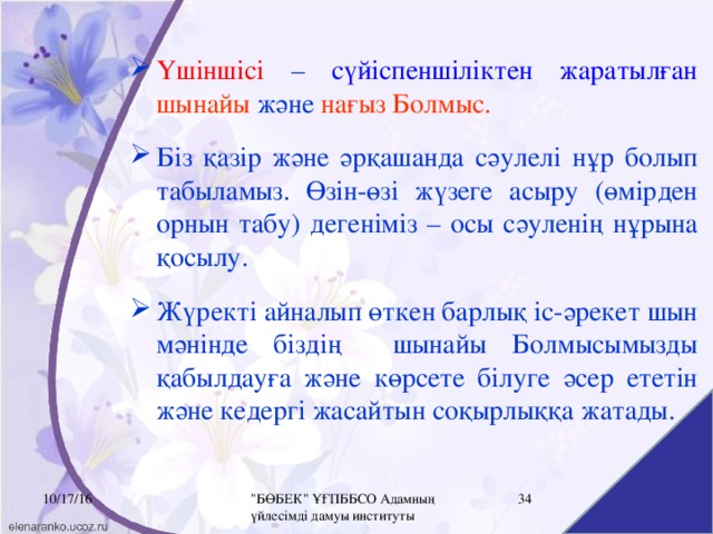 Үшіншісі – сүйіспеншіліктен жаратылған шынайы  және нағыз Болмыс. Біз қазір және әрқашанда сәулелі нұр болып табыламыз. Өзін-өзі жүзеге асыру (өмірден орнын табу) дегеніміз – осы сәуленің нұрына қосылу. Жүректі айналып өткен барлық іс-әрекет шын мәнінде біздің шынайы Болмысымызды қабылдауға және көрсете білуге әсер ететін және кедергі жасайтын соқырлыққа жатады.