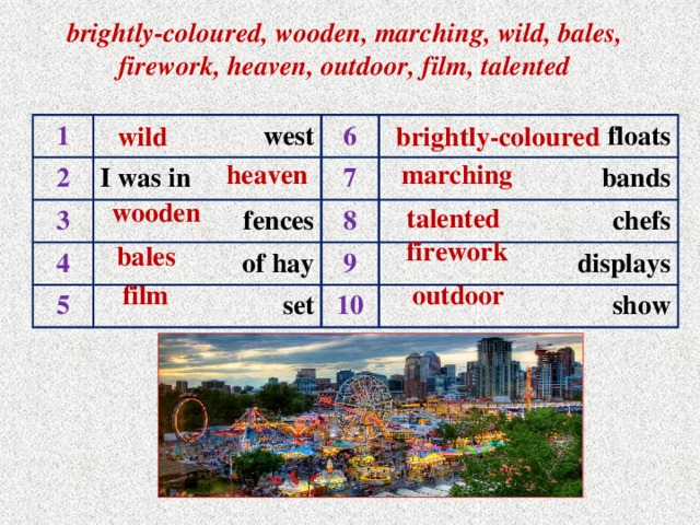brightly-coloured, wooden, marching, wild, bales, firework, heaven, outdoor, film, talented   wild brightly-coloured 1 2 west I was in 6 3 floats 7 fences 4 of hay bands 5 8 9 chefs set displays 10 show marching heaven wooden talented firework bales outdoor film