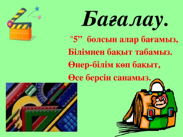 Бағалау. “ 5”  болсын алар бағамыз,  Білімнен бақыт табамыз.  Өнер-білім көп бақыт,  Өсе берсін санамыз.