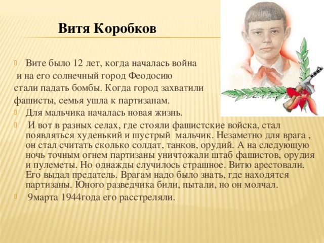 Витя Коробков Вите было 12 лет, когда началась война  и на его солнечный город Феодосию стали падать бомбы. Когда город захватили фашисты, семья ушла к партизанам.