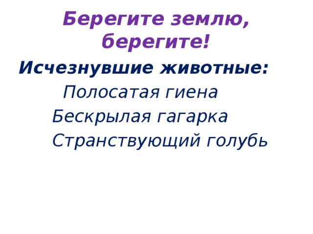 Берегите землю, берегите! Исчезнувшие животные:  Полосатая гиена  Бескрылая гагарка  Странствующий голубь