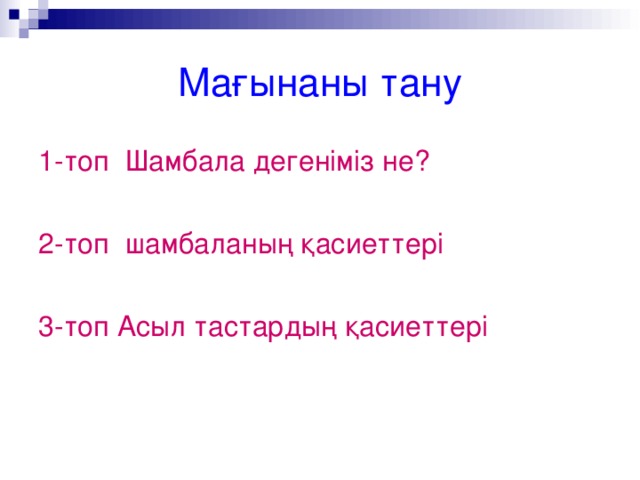 Мағынаны тану 1-топ Шамбала дегеніміз не? 2-топ шамбаланың қасиеттері 3-топ Асыл тастардың қасиеттері