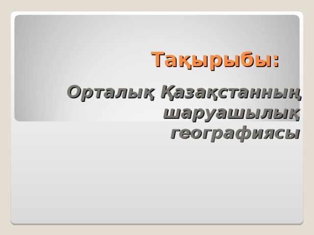 Тақырыбы: Орталық Қазақстанның шаруашылық географиясы