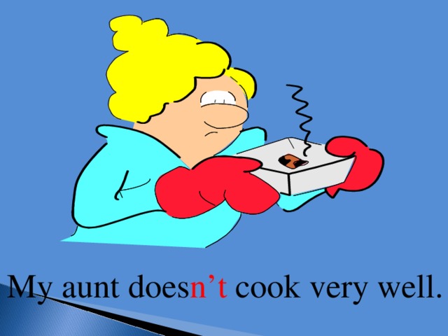 My aunt does n’t cook very well.