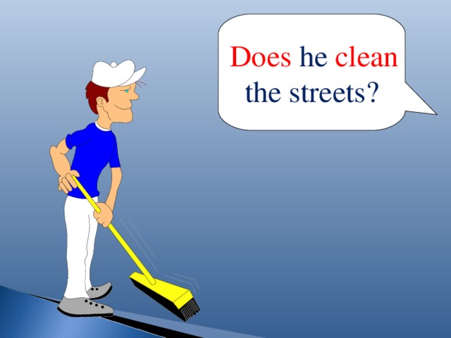 Do es  he clean  the streets?