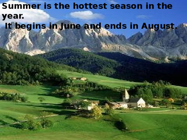 Summer is the hottest season in the year.  It begins in June and ends in August.