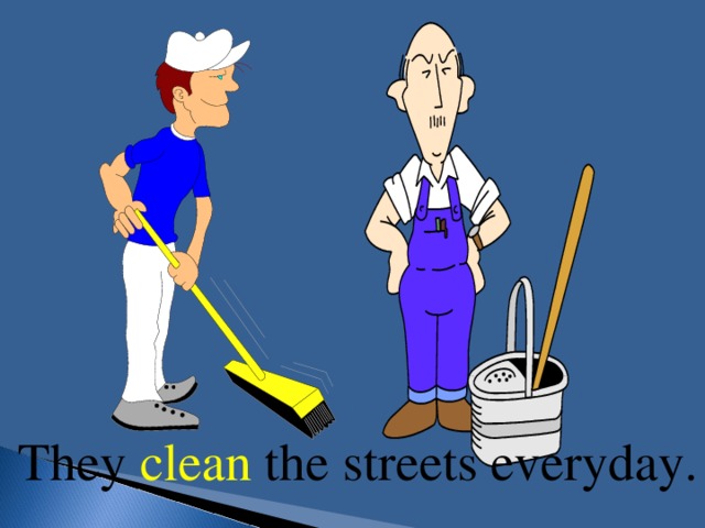 They clean the streets everyday.