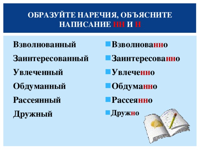 ОБРАЗУЙТЕ НАРЕЧИЯ, ОБЪЯСНИТЕ НАПИСАНИЕ НН И Н Взволнованный Заинтересованный Увлеченный Обдуманный Рассеянный Дружный