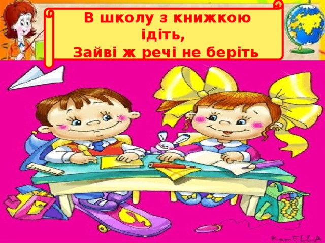 В школу з книжкою ідіть, Зайві ж речі не беріть .