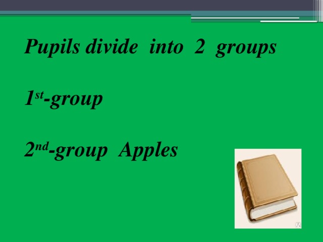 Pupils divide into 2 groups  1 st -group  2 nd -group Apples
