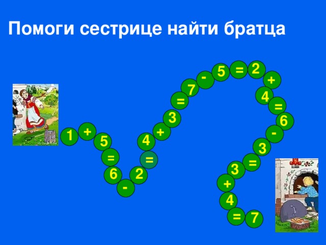 Помоги сестрице найти братца 2 = 5 - + 7  4 = = 3 6 + + - 1 4 5 3 = = = 3 6 2 + - 4 = 7