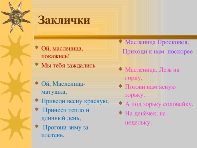 Заклички Ой, масленица, покажись! Мы тебя заждались Масленица Просковея,  Приходи к нам поскорее