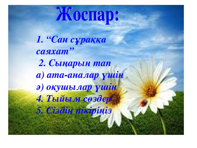 1. “Сан сұраққа саяхат”  2. Сыңарын тап а) ата-аналар үшін ә) оқушылар үшін 4. Тыйым сөздер 5. Сіздің пікіріңіз