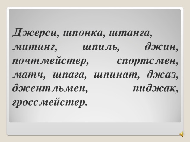 Джерси, шпонка, штанга, митинг, шпиль, джин, почтмейстер, спортсмен, матч, шпага, шпинат, джаз, джентльмен, пиджак, гроссмейстер.