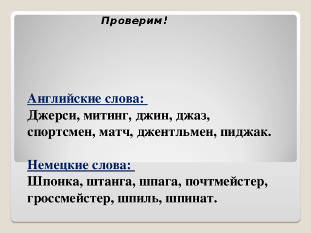 Проверим!      Английские слова:  Джерси, митинг, джин, джаз, спортсмен, матч, джентльмен, пиджак.   Немецкие слова:  Шпонка, штанга, шпага, почтмейстер, гроссмейстер, шпиль, шпинат.