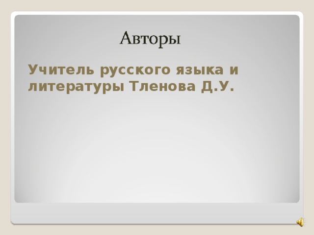 Учитель русского языка и литературы Тленова Д.У.