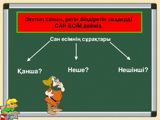 Заттың санын, ретін білдіретін сөздерді САН ЕСІМ дейміз. Сан есімнің сұрақтары Неше? Нешінші? Қанша?