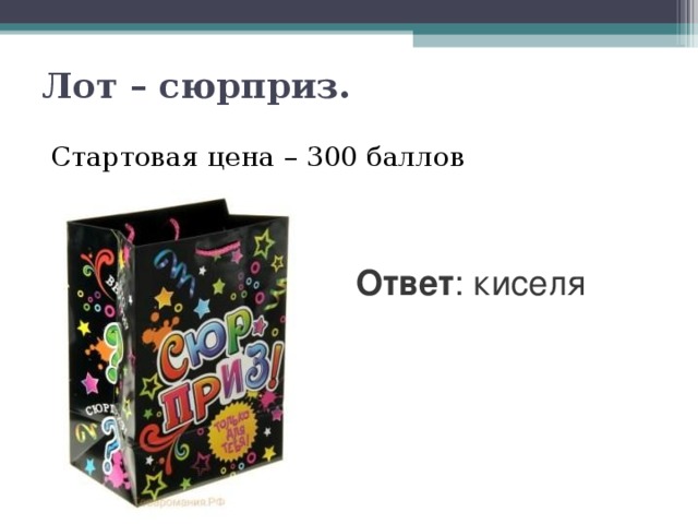 Лот – сюрприз.    Стартовая цена – 300 баллов Ответ : киселя