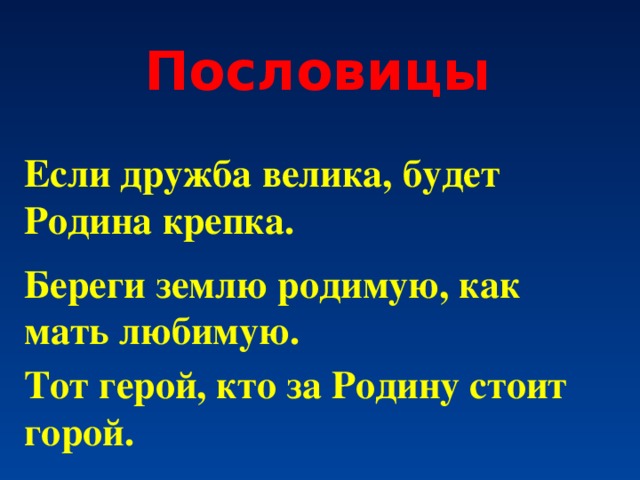 Пословицы Если дружба велика, будет Родина крепка. Береги землю родимую, как мать любимую. Тот герой, кто за Родину стоит горой.