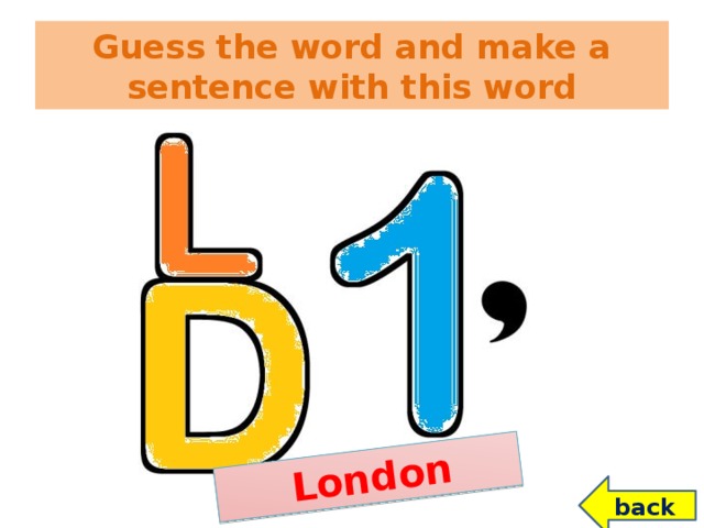 London Guess the word and make a sentence with this word back