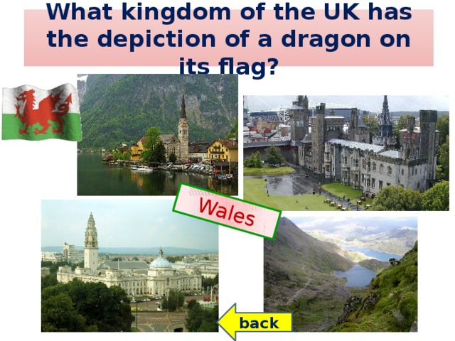 Wales What kingdom of the UK has the depiction of a dragon on its flag? back
