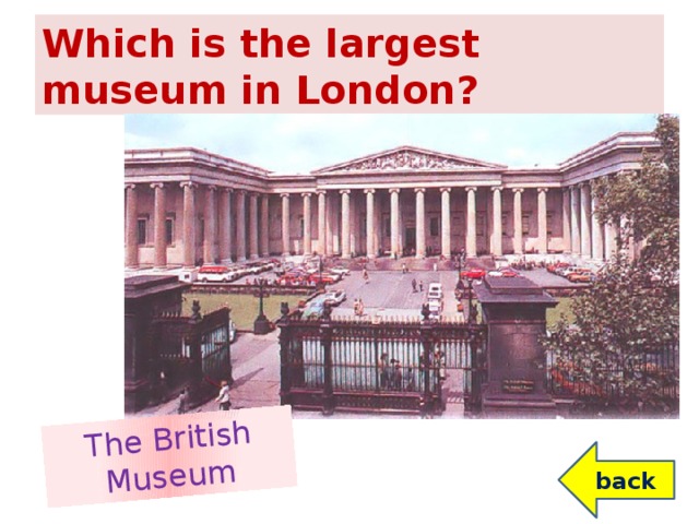 The British Museum Which is the largest museum in London? back