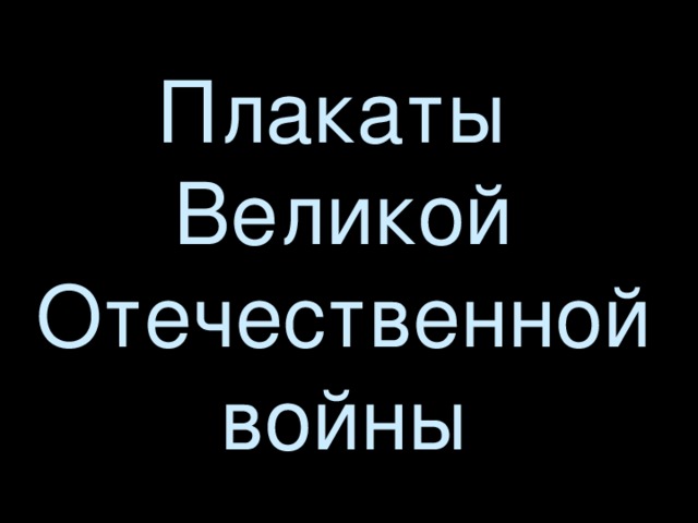 Плакаты  Великой Отечественной войны