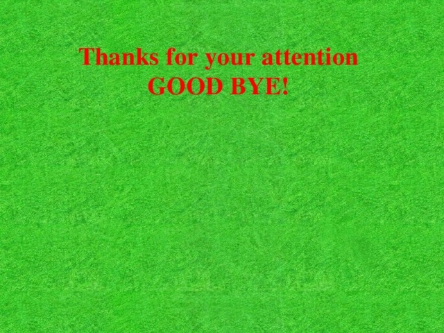 Thanks for your attention GOOD BYE!