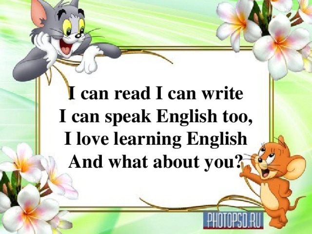 I can read I can write I can speak English too, I love learning English And what about you?