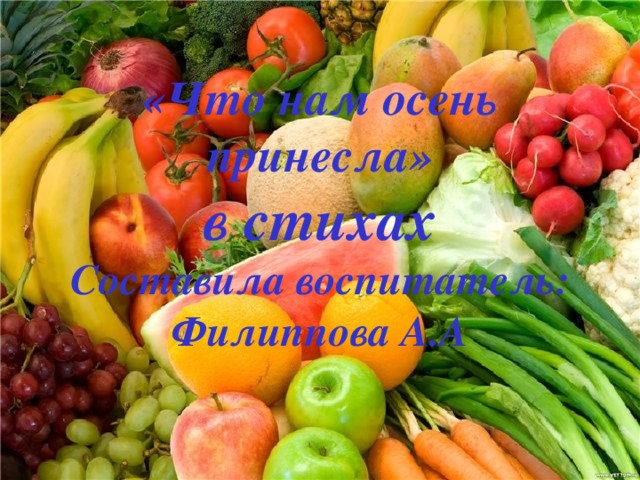 «Что нам осень принесла»  в стихах  Составила воспитатель:  Филиппова А.А