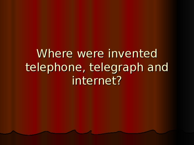 Where were invented telephone, telegraph and internet?