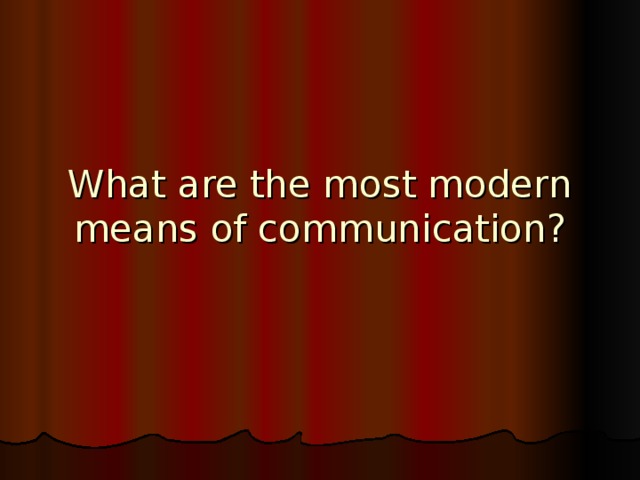 What are the most modern means of communication ?