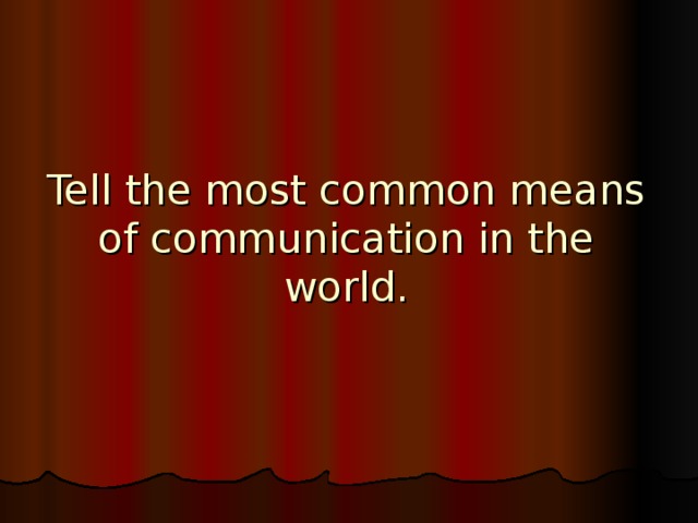 Tell the most common means of communication in the world.