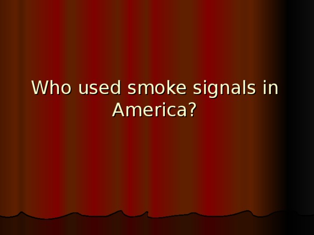 Who used smoke signals in America?