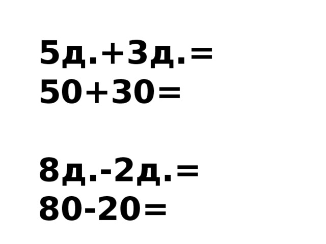 5д.+3д.= 50+30=  8д.-2д.= 80-20=