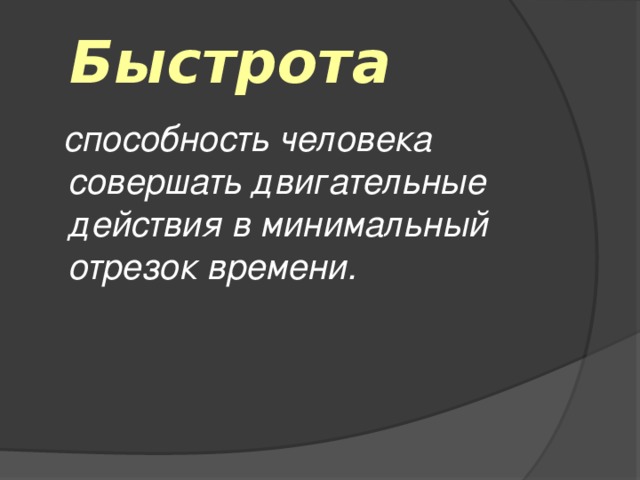 Быстрота   способность человека совершать двигательные действия в минимальный отрезок времени.